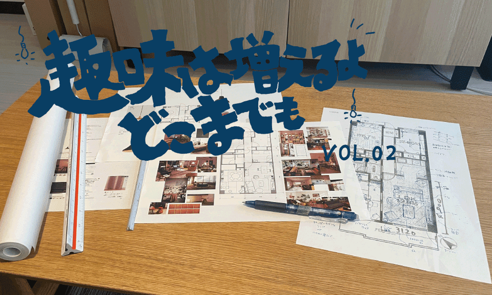 趣味は増えるよどこまでも。Vol.02