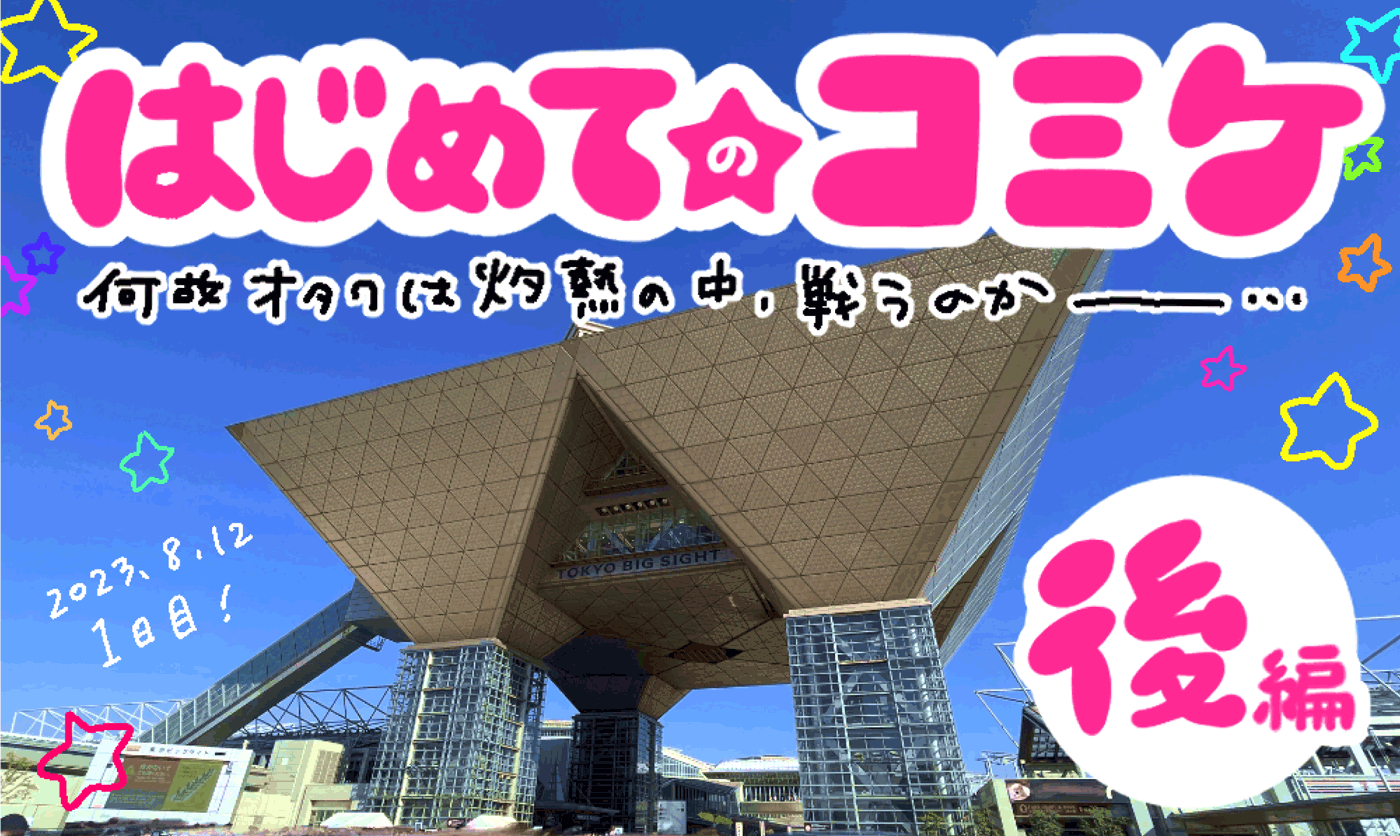 初めての夏コミ！何故オタクは灼熱の中、戦うのか 〜コミケ当日編〜